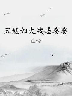 丑媳妇大战恶婆婆