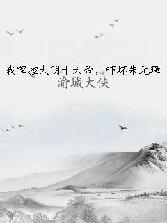 我掌控大明十六帝，吓坏朱元璋